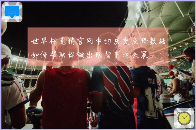 世界杯竞猜官网中的历史交锋数据如何帮助你做出明智下注决策
